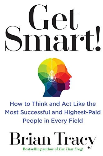 GET SMART! : HOW TO ACT LIKE THE MOST SUCCESSFUL AND HIGHEST-PAID PEOPLE IN EVERY FIELD