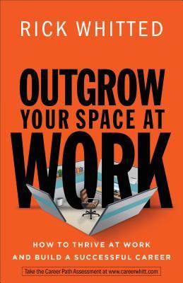 OUTGROW YOUR WORK : HOW TO THRIVE AT WORK AND BUILD A SUCCESSFUL CAREER