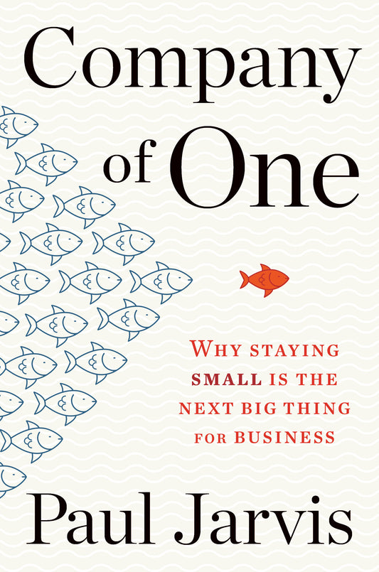 COMPANY OF ONE : WHY STAYING SMALL IS THE NEXT BIG THING FOR BUSINESS