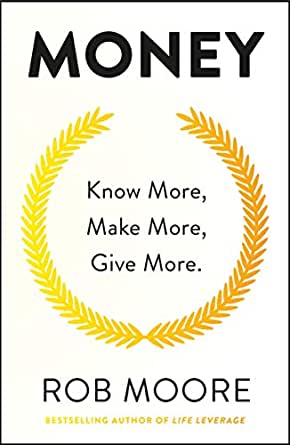 MONEY : KNOW MORE, MAKE MORE, GIVE MORE BY ROB MOORE