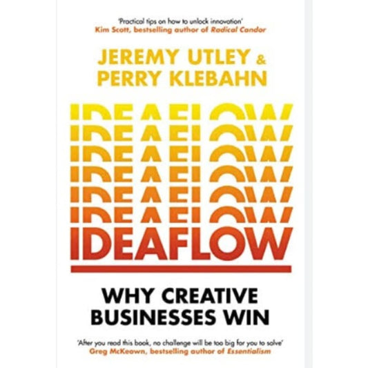 IDEAFLOW : THE ONLY BUSINESS METRIC THAT MATTERS BY JEREMY UTLEY AND PERRY KLEBAHN