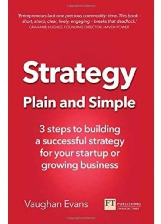 STRATEGY PLAIN AND SIMPLE : 3 STEPS TO BUILDING A SUCCESSFUL STRATEGY FOR YOUR STARTUP OR GROWING BUSINESS