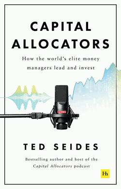 CAPITAL ALLOCATORS : HOW THE WORLD'S ELITE MONEY MANAGERS LEAD AND INVEST