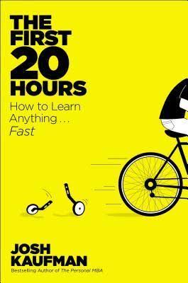 THE FIRST 20 HOURS : HOW TO LEARN ANYTHING.... FAST BY JOSH KAUFMAN