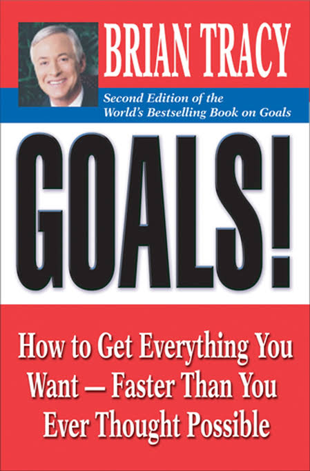 GOALS : HOW TO GET EVERYTHING YOU WANT FASTER THAN YOU EVER THOUGHT POSSIBLE BY BRIAN TRACY