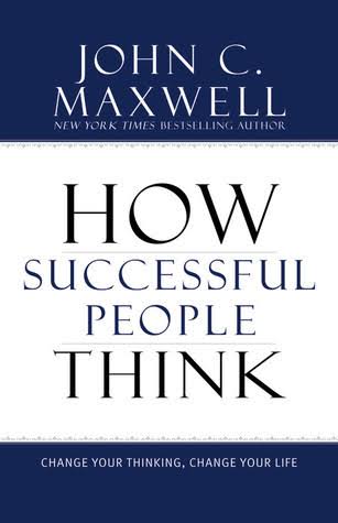 HOW SUCCESSFUL PEOPLE THINK : CHANGE YOUR THINKING, CHANGE YOUR LIFE BY JOHN MAXWELL