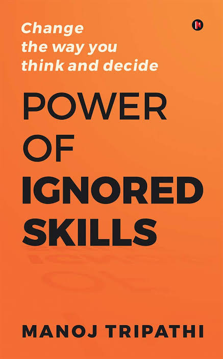 THE POWER OF IGNORED SKILLS : CHANGE THE WAY YOU THINK AND DECIDE BY MANOJ TRIPATHI