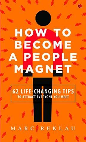 HOW TO BECOME A PEOPLE MAGNET : 62 LIFE CHANGING TIPS TO ATTRACT EVERYONE YOU MEET BY MARC REKLAU