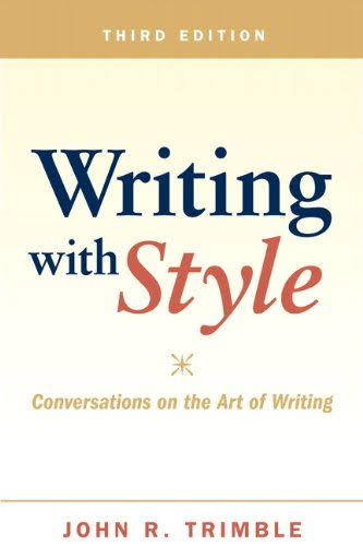 WRITING WITH STYLE : CONVERSATIONS ON THE ART OF WRITING BY JOHN R. TRIMBLE