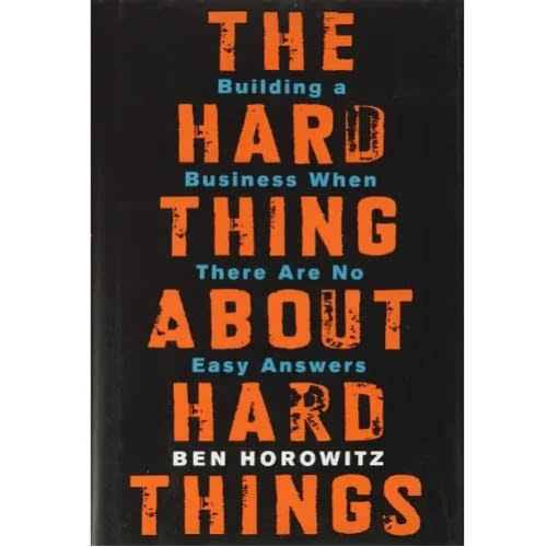 THE HARD THING ABOUT HARD THINGS : BUILDING A BUSINESS WHEN THERE ARE NO EASY ANSWERS BY BEN HOROWITZ