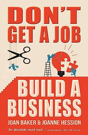 DON'T GET A JOB, BUILD A BUSINESS BY JOAN BAKER AND JOANNE HESSION