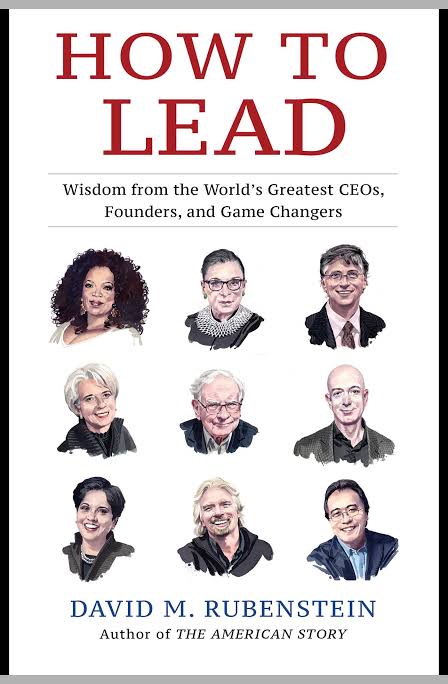 HOW TO LEAD :WISDOM FROM THE WORLD'S GREATEST CEO'S, FOUNDERS AND GAME CHANGERS BY DAVID RUBENSTEIN